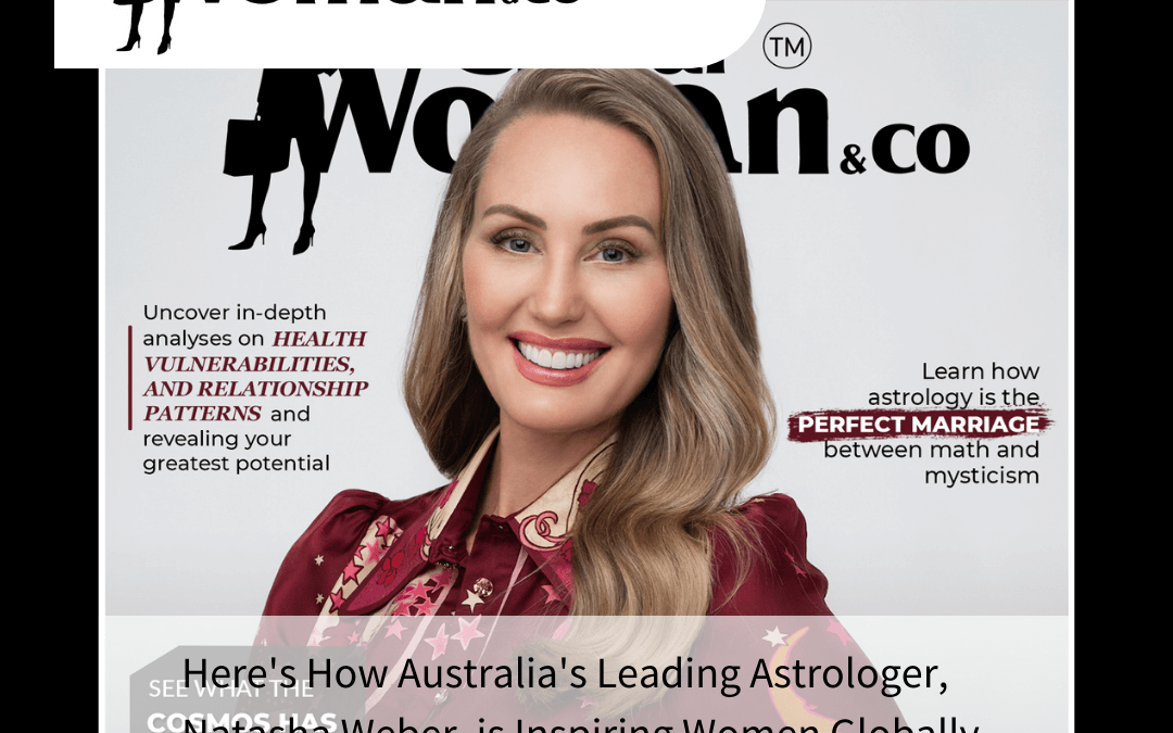 Global Woman – Here’s How Australia’s Leading Astrologer, Natasha Weber, Is Inspiring Women Globally Through The Lens of Astrology
